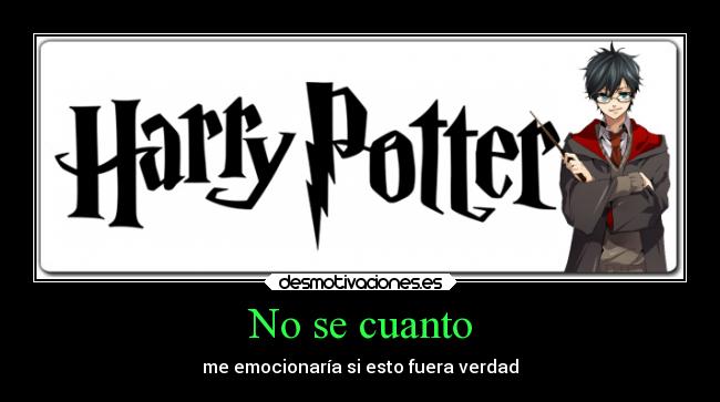 No se cuanto - me emocionaría si esto fuera verdad