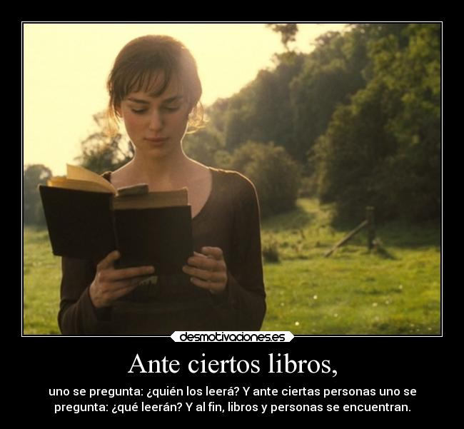 Ante ciertos libros, - uno se pregunta: ¿quién los leerá? Y ante ciertas personas uno se
pregunta: ¿qué leerán? Y al fin, libros y personas se encuentran.