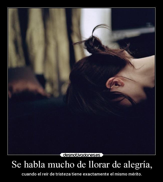 Se habla mucho de llorar de alegría, - 