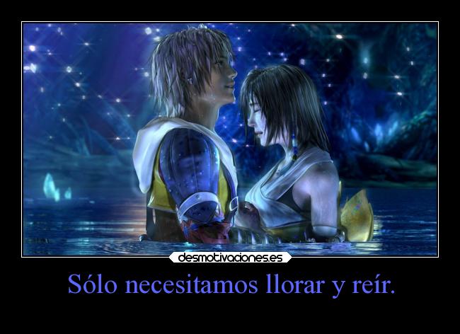 Sólo necesitamos llorar y reír. -
