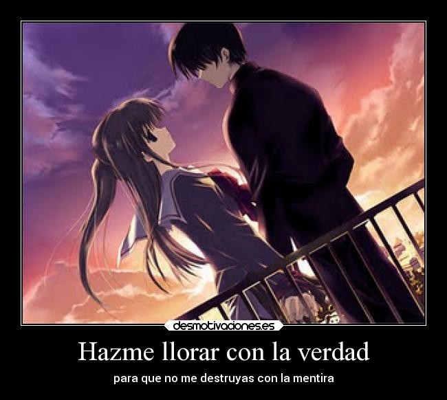 Hazme llorar con la verdad - para que no me destruyas con la mentira