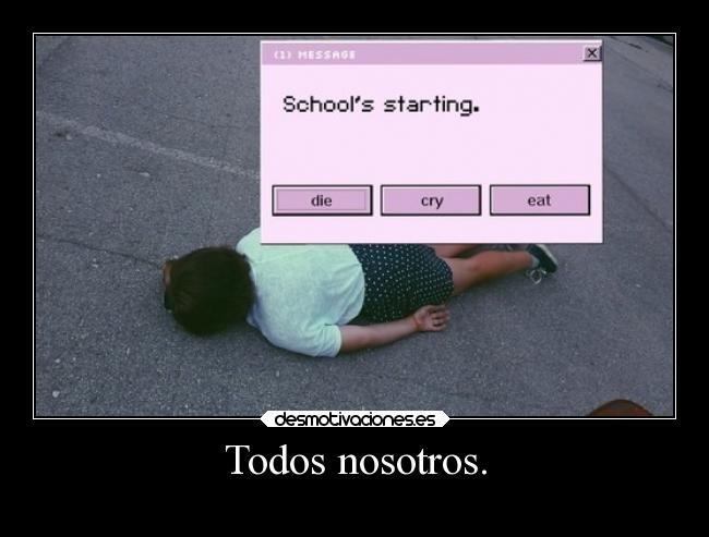 carteles llorar escuela school comienzo morir comer desmotivaciones