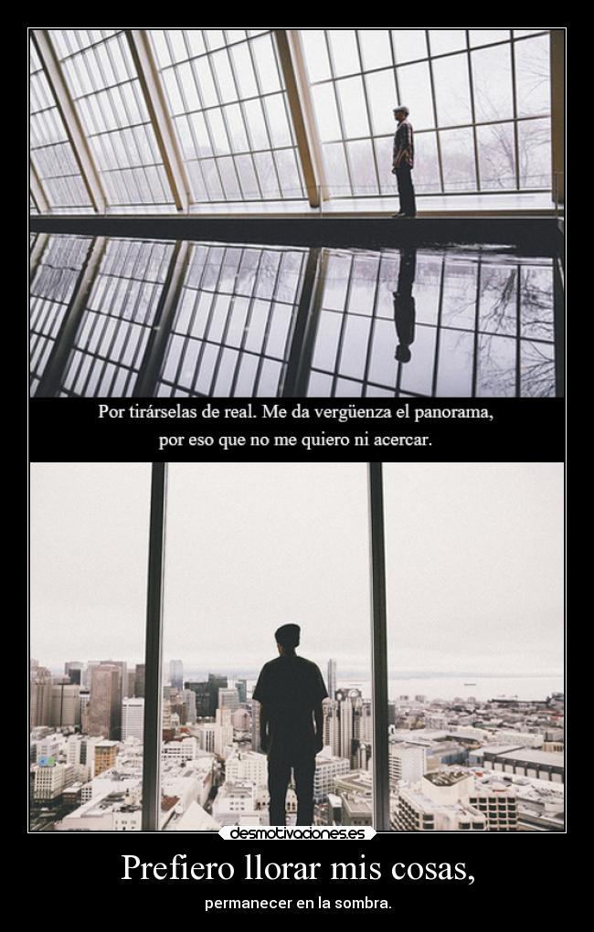 Prefiero llorar mis cosas, -