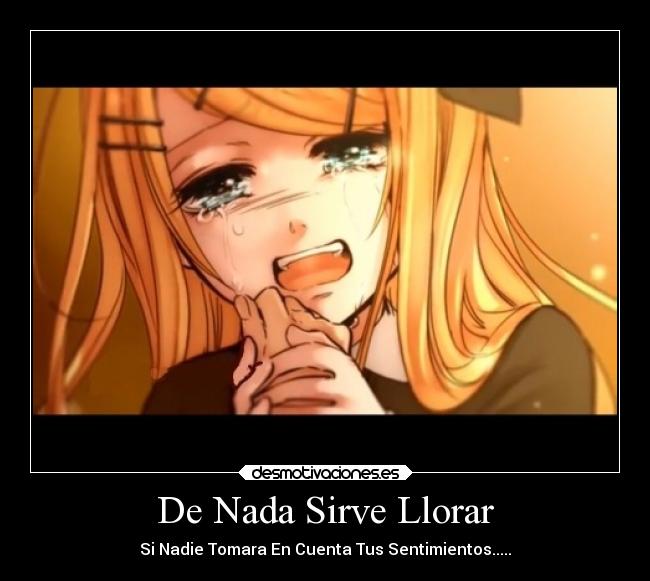 De Nada Sirve Llorar - Si Nadie Tomara En Cuenta Tus Sentimientos.....