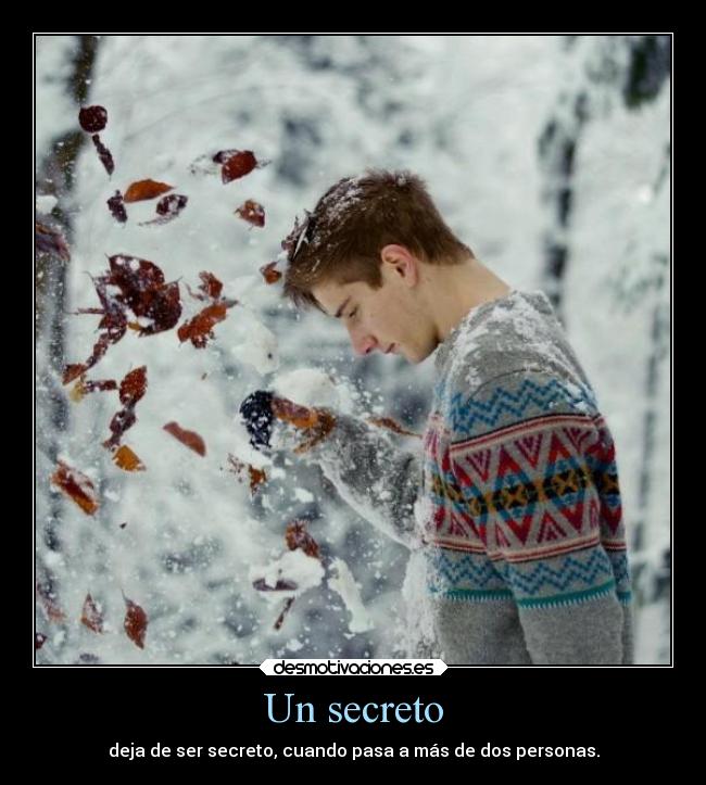 Un secreto - deja de ser secreto, cuando pasa a más de dos personas.