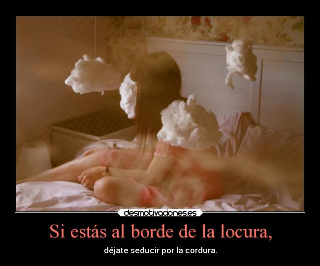 Si estás al borde de la locura, - 