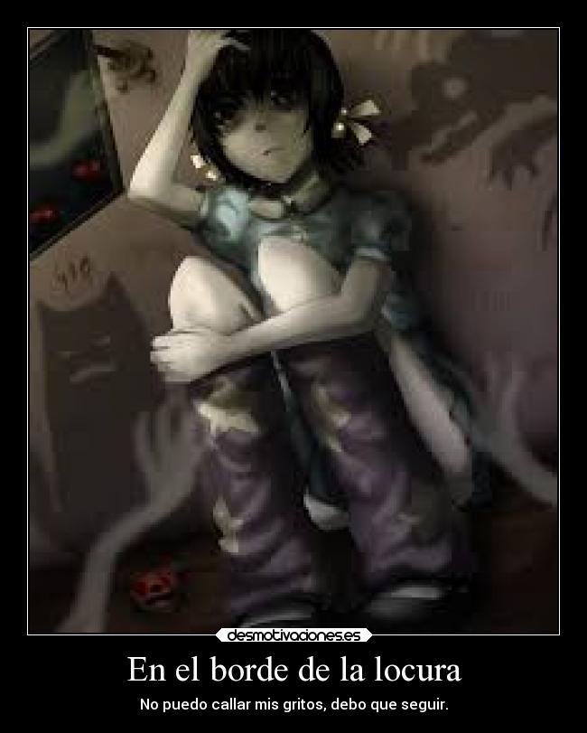 En el borde de la locura - No puedo callar mis gritos, debo que seguir.