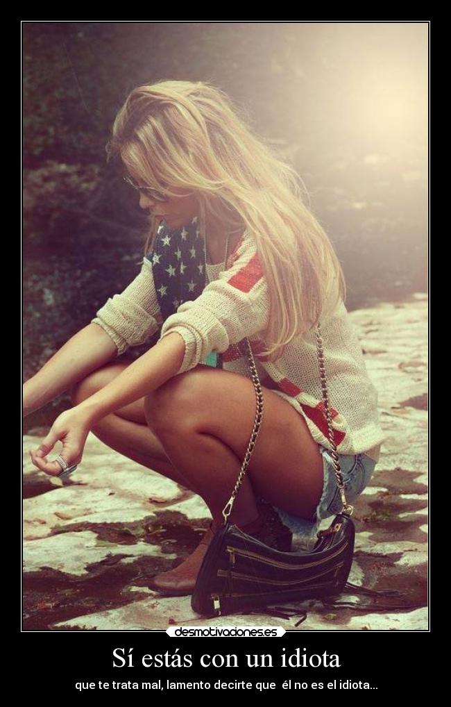 Sí estás con un idiota -
