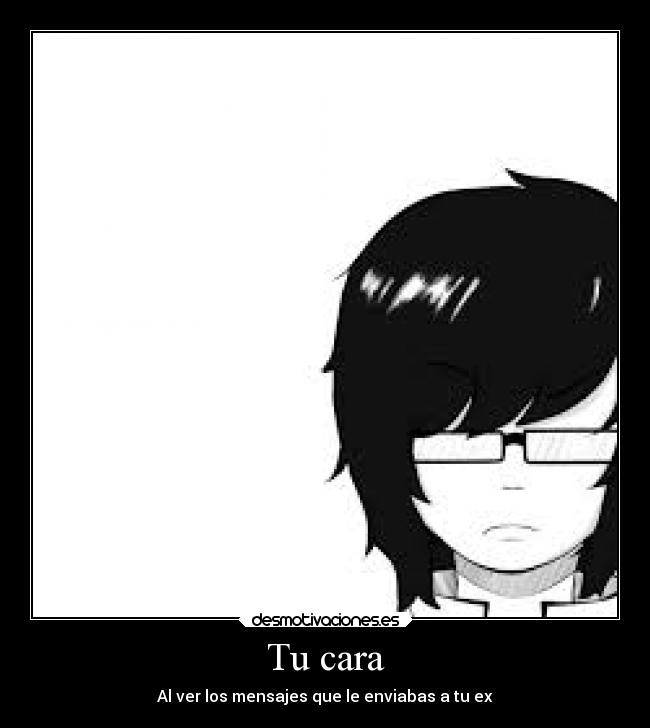 Tu cara - Al ver los mensajes que le enviabas a tu ex