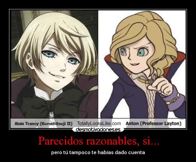 Parecidos razonables, si... - pero tú tampoco te habías dado cuenta