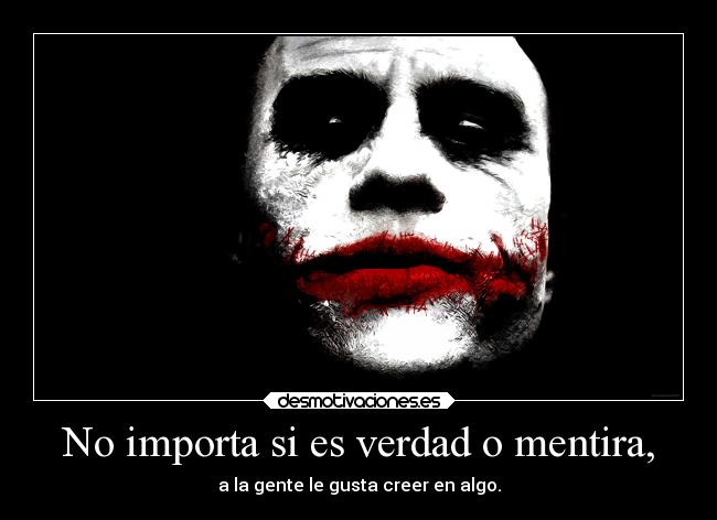 No importa si es verdad o mentira, -