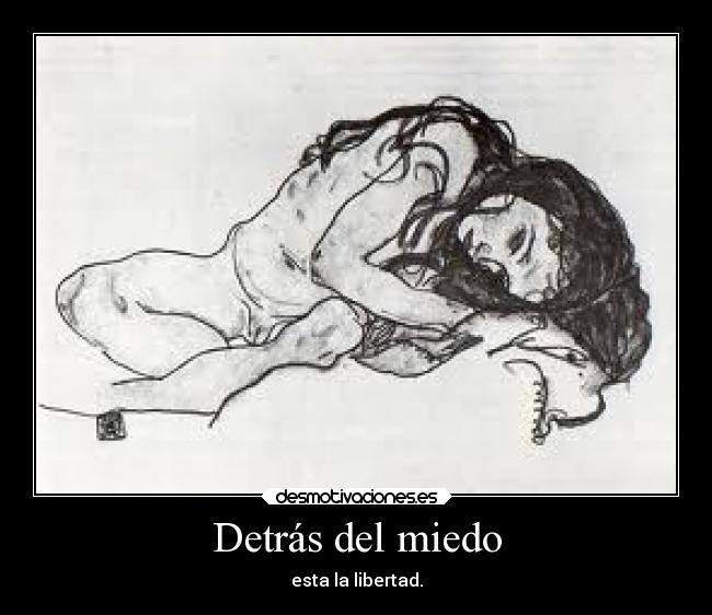 Detrás del miedo - esta la libertad.