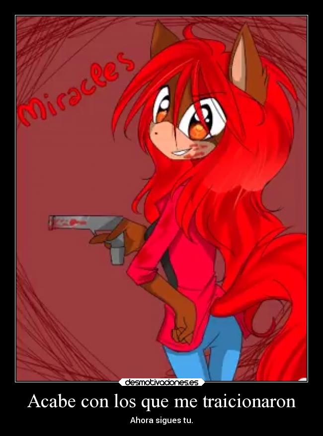 Acabe con los que me traicionaron - Ahora sigues tu.