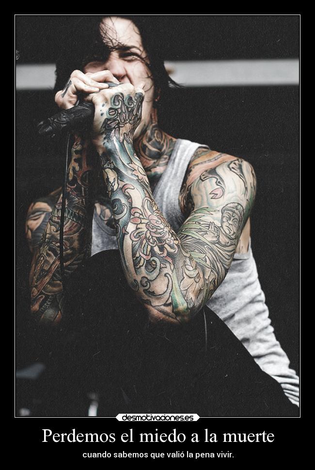 Perdemos el miedo a la muerte - cuando sabemos que valió la pena vivir.