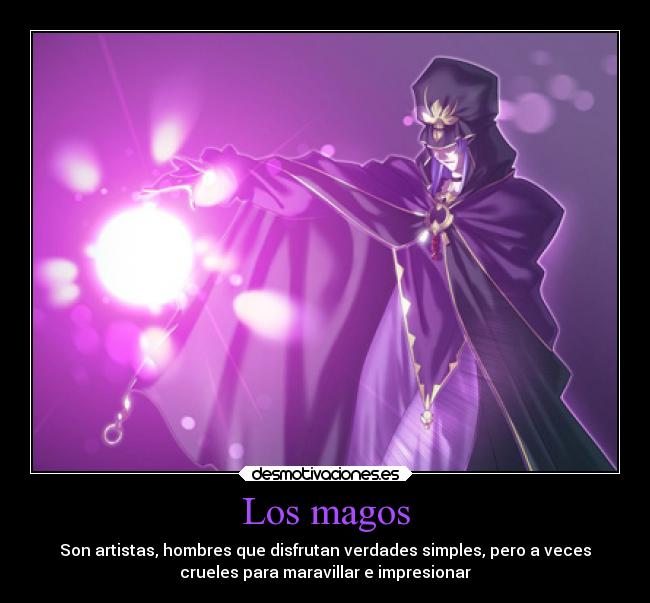 Los magos - Son artistas, hombres que disfrutan verdades simples, pero a veces
crueles para maravillar e impresionar