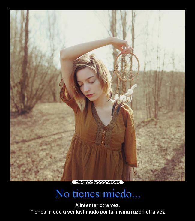 No tienes miedo... -