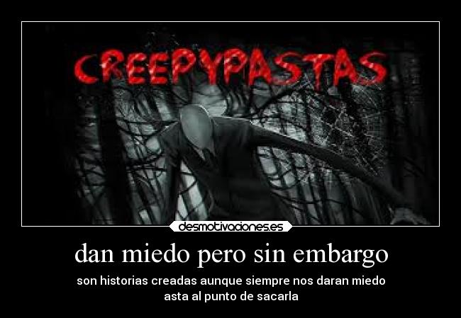 dan miedo pero sin embargo - son historias creadas aunque siempre nos daran miedo
asta al punto de sacarla