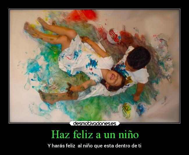 Haz feliz a un niño - Y harás feliz al niño que esta dentro de ti