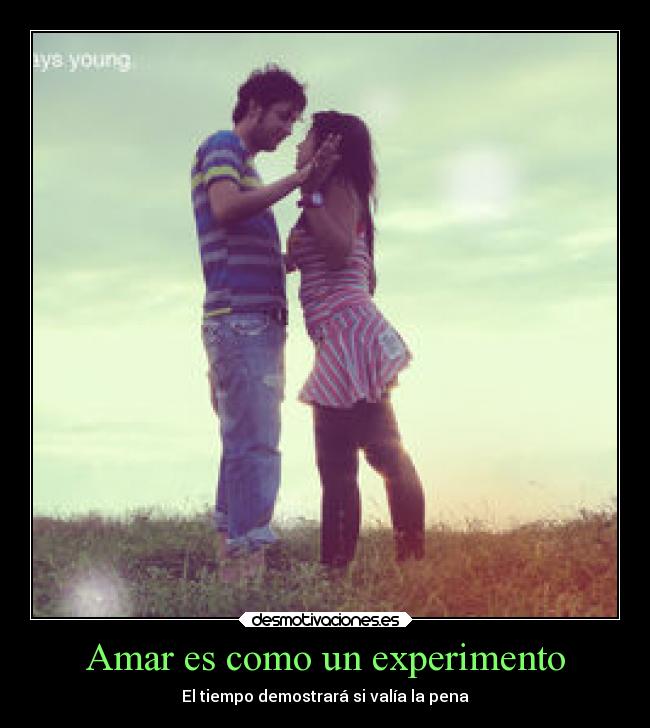 Amar es como un experimento - El tiempo demostrará si valía la pena