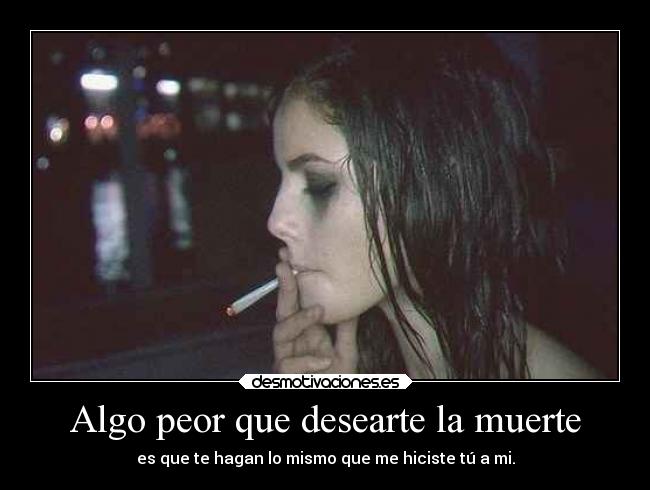 Algo peor que desearte la muerte - 