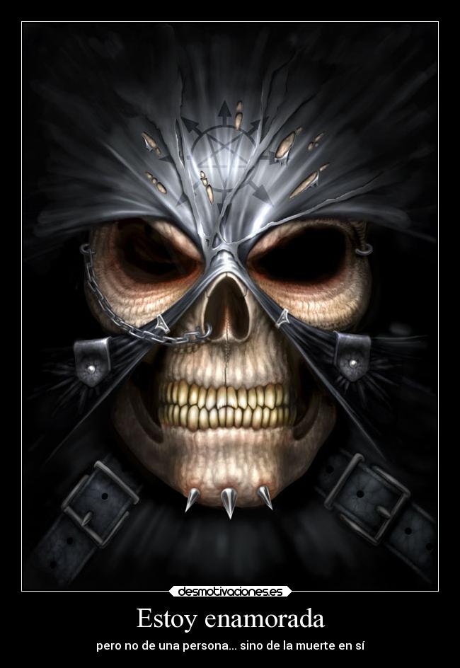 Estoy enamorada - pero no de una persona... sino de la muerte en sí