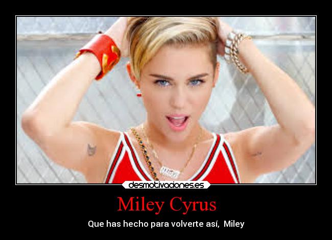 Miley Cyrus - Que has hecho para volverte así, Miley