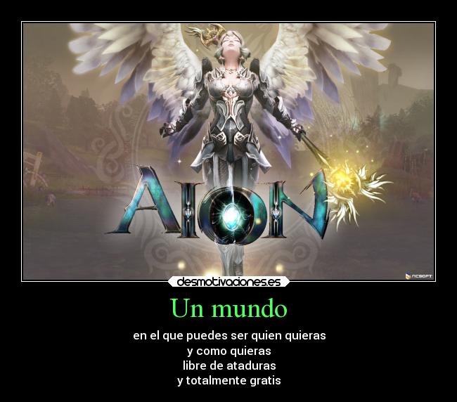 Un mundo - en el que puedes ser quien quieras
y como quieras
libre de ataduras
y totalmente gratis