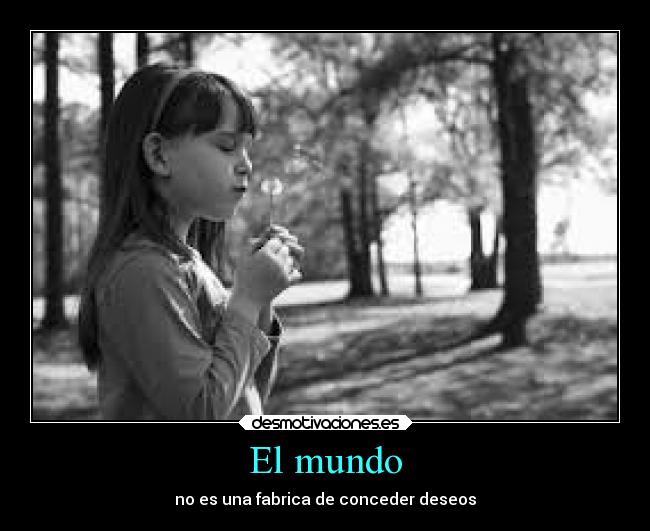 El mundo - no es una fabrica de conceder deseos