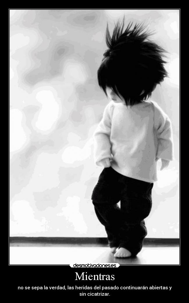 Mientras - no se sepa la verdad, las heridas del pasado continuarán abiertas y
sin cicatrizar.