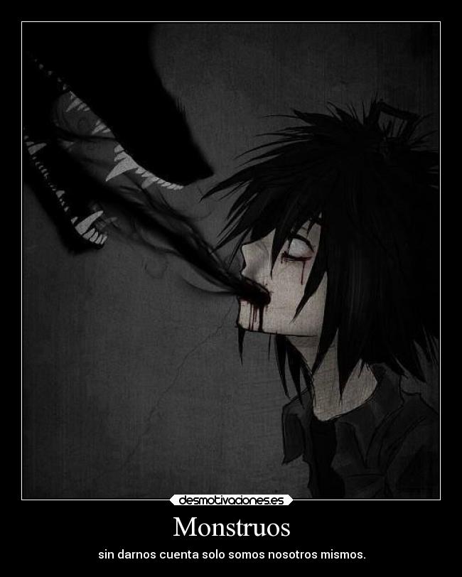 Monstruos - sin darnos cuenta solo somos nosotros mismos.