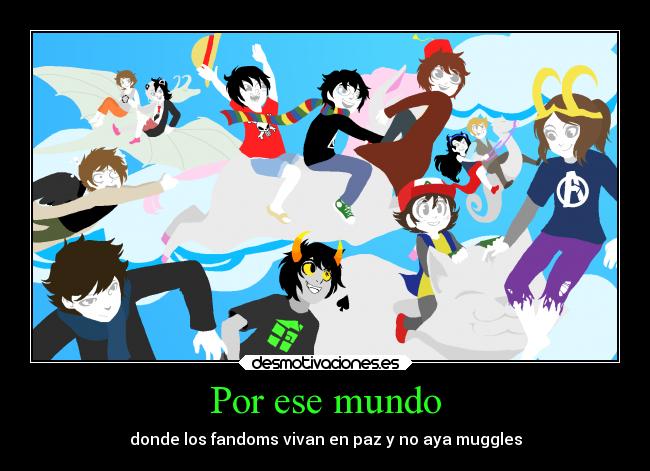 Por ese mundo - donde los fandoms vivan en paz y no aya muggles