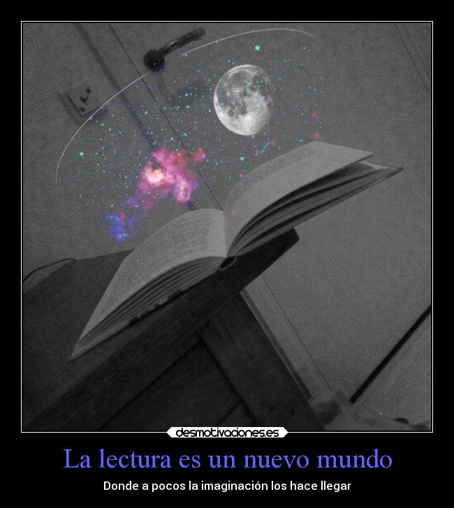 La lectura es un nuevo mundo - Donde a pocos la imaginación los hace llegar