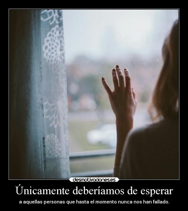 Únicamente deberíamos de esperar -