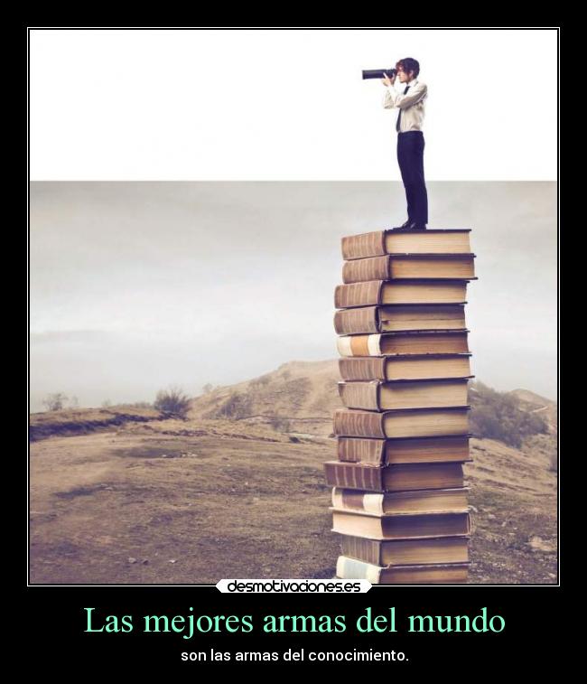 Las mejores armas del mundo - son las armas del conocimiento.