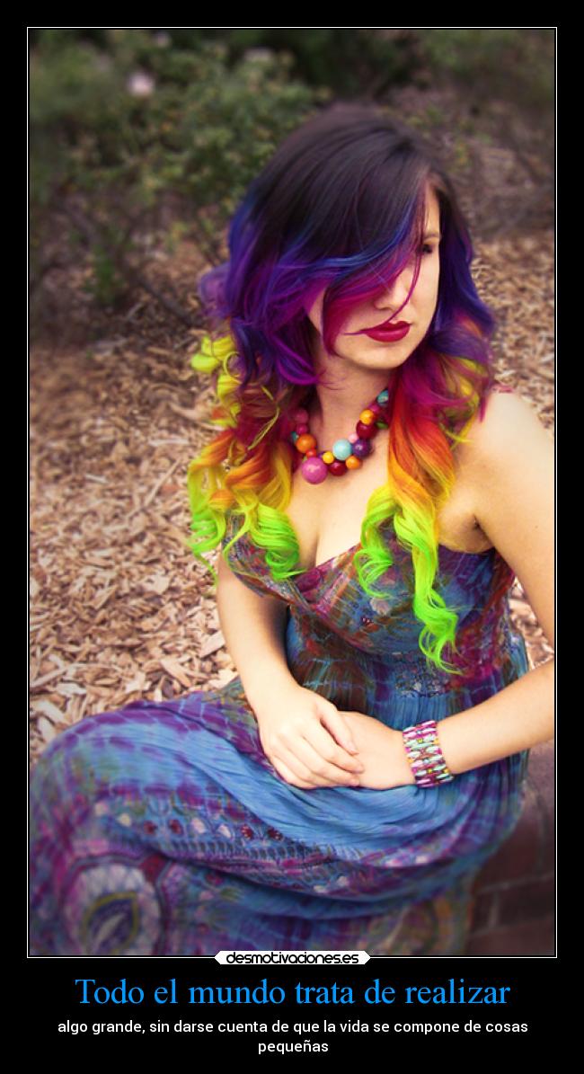 Todo el mundo trata de realizar - algo grande, sin darse cuenta de que la vida se compone de cosas
pequeñas