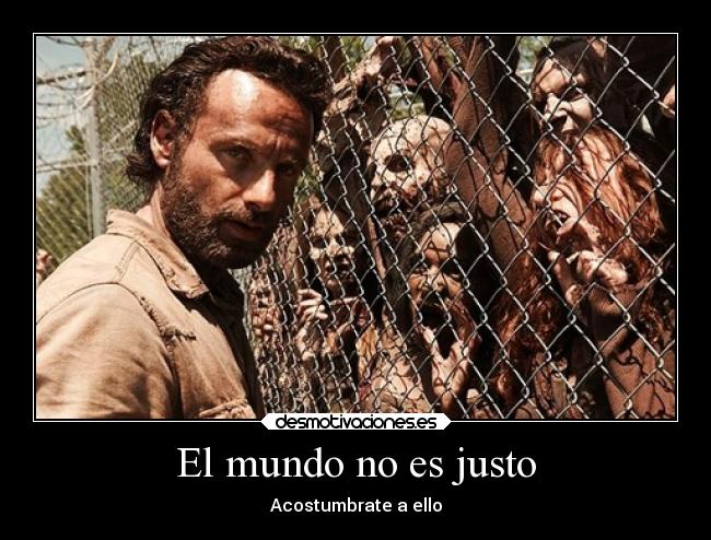 El mundo no es justo - Acostumbrate a ello