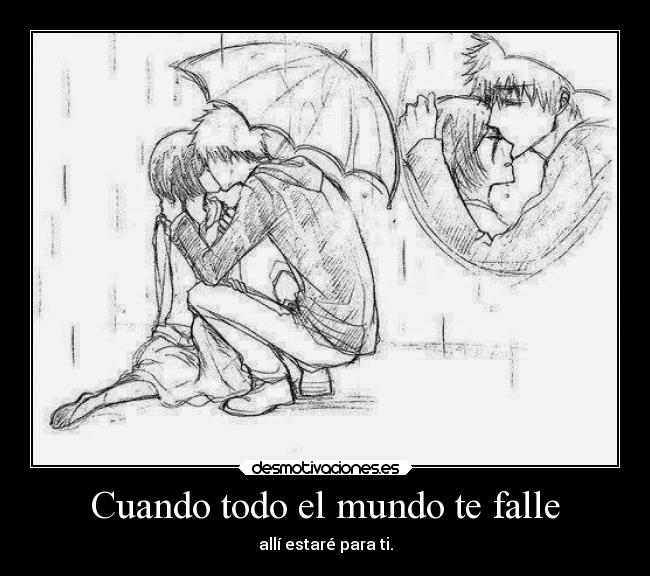 Cuando todo el mundo te falle - allí estaré para ti.