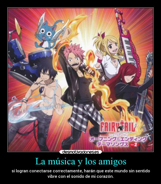 La música y los amigos - si logran conectarse correctamente, harán que este mundo sin sentido
vibre con el sonido de mi corazón.