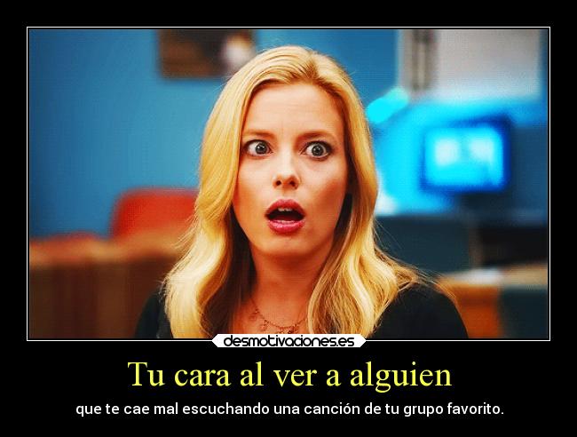 Tu cara al ver a alguien -