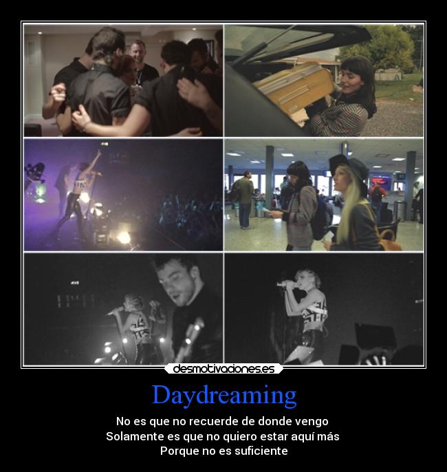 Daydreaming - No es que no recuerde de donde vengo
Solamente es que no quiero estar aquí más
Porque no es suficiente