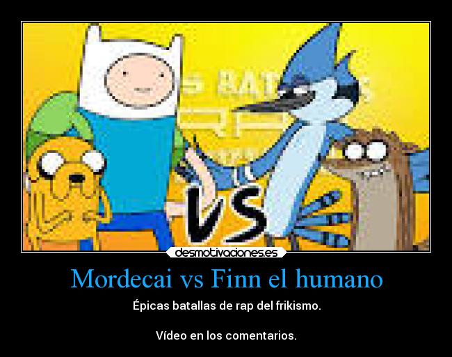 Mordecai vs Finn el humano - Épicas batallas de rap del frikismo.

Vídeo en los comentarios.