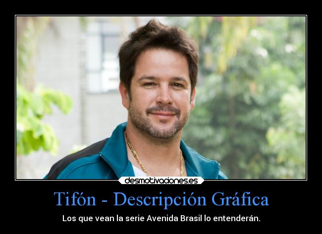 Tifón - Descripción Gráfica - Los que vean la serie Avenida Brasil lo entenderán.