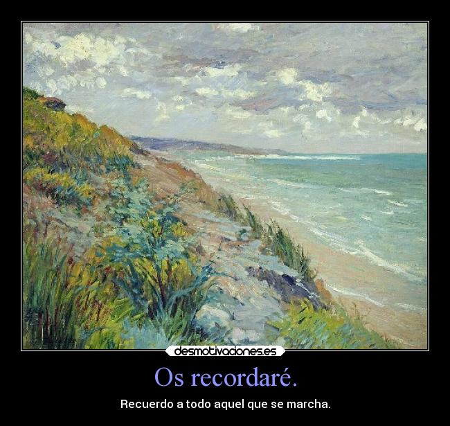 Os recordaré. - Recuerdo a todo aquel que se marcha.