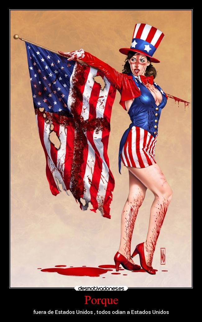 Porque - fuera de Estados Unidos , todos odian a Estados Unidos