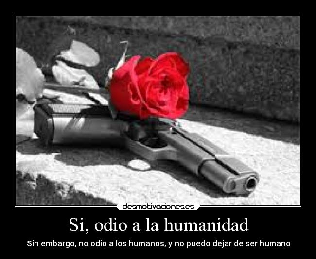 Si, odio a la humanidad - 