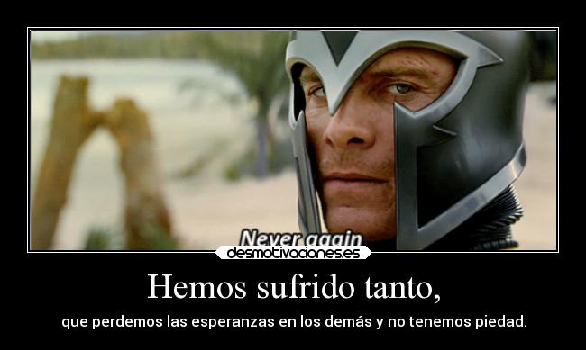 carteles odio pasado dolor bullying esperanzasfalsas venganza magneto eriklehnsherr xmen marvel desmotivaciones