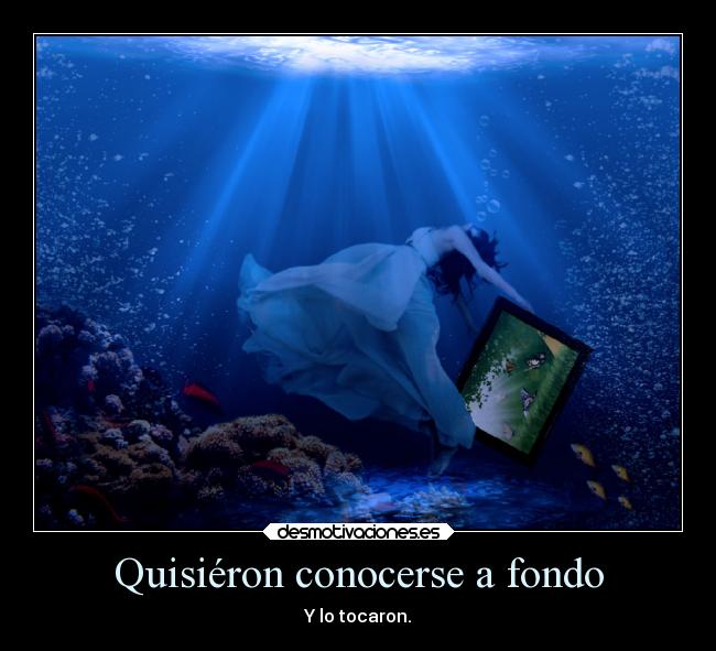 Quisiéron conocerse a fondo - Y lo tocaron.