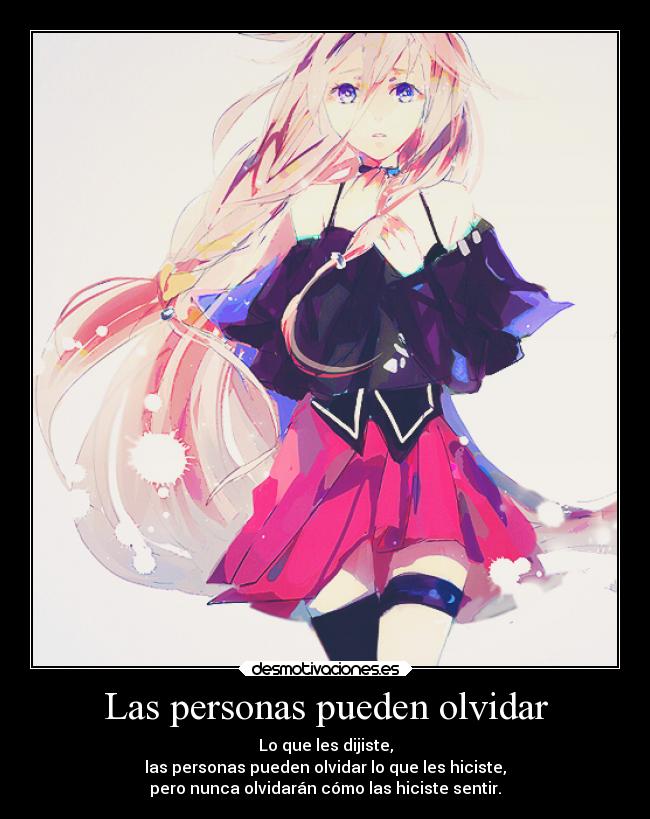 Las personas pueden olvidar - Lo que les dijiste,
las personas pueden olvidar lo que les hiciste,
pero nunca olvidarán cómo las hiciste sentir.