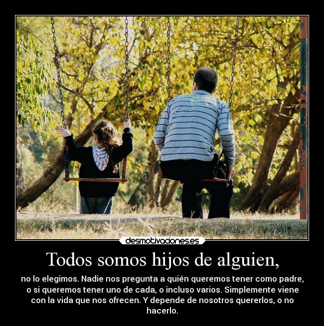 Todos somos hijos de alguien, -