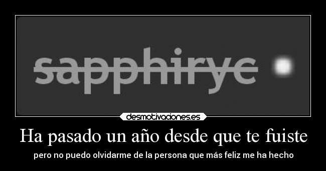 Ha pasado un año desde que te fuiste - pero no puedo olvidarme de la persona que más feliz me ha hecho